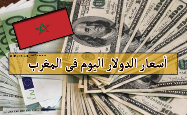 أسعار الدولار فى المغرب اليوم الإثنين 31/10/2022 وسعر صرف الدولار مقابل الدرهم المغربي