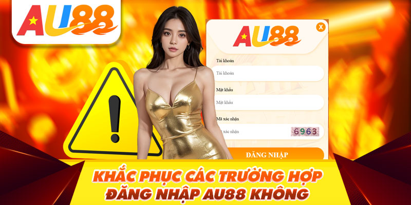 Khắc phục các trường hợp đăng nhập Au88 không thành 